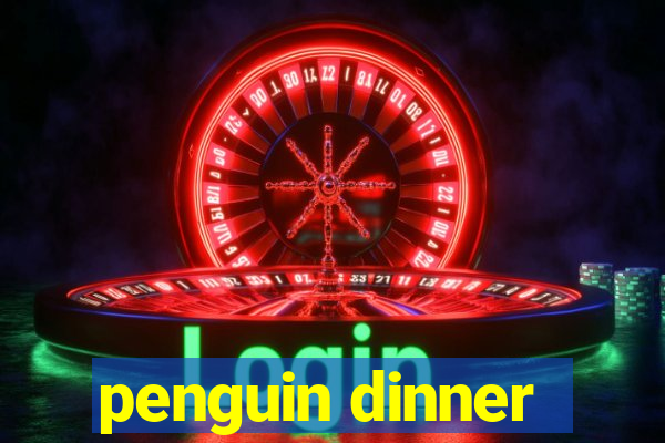 penguin dinner